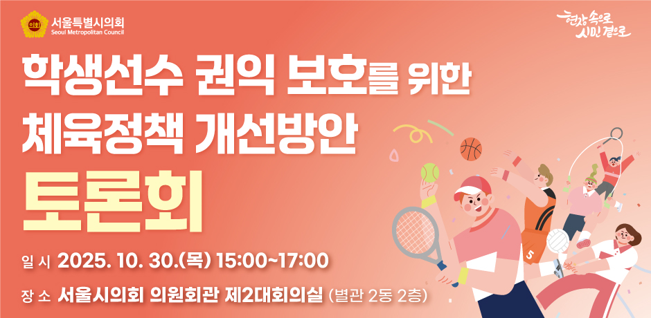 학생선수 권익 보호를 위한 체육정책 개선방안 토론회 . 학생선수 권익 보호를 위한 체육정책 개선방안 토론회
일시 2025.10.30.(목) 15:00~17:00
장소 서울시의회 의원회관 제2대회의실(별관 2동 2층)