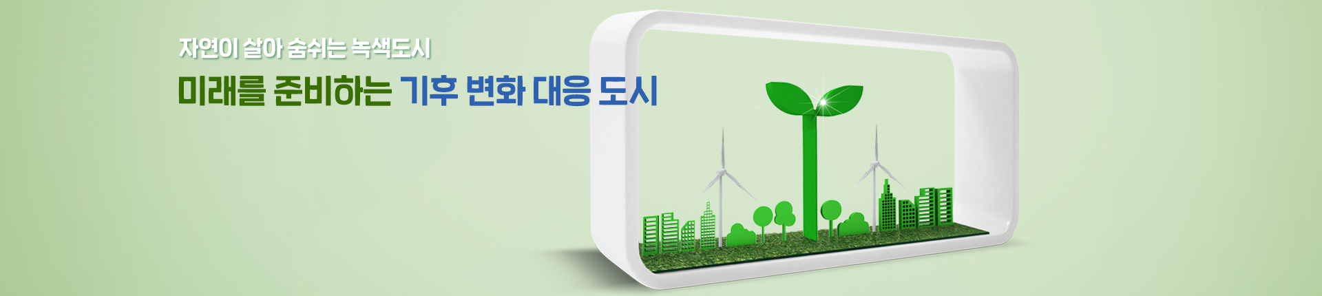 자연이 살아 숨쉬는 녹색도시
미래를 준비하는 기후 변화 대응 도시